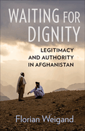 Waiting for Dignity: Legitimacy and Authority in Afghanistan