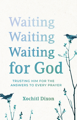 Waiting for God: Trusting Him for the Answers to Every Prayer - Dixon, Xochitl