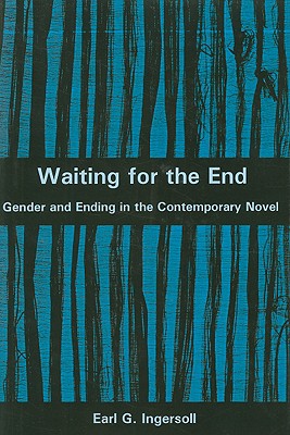 Waiting for the End: Gender and Editing in the Contemporary Novel - Ingersoll, Earl G, Professor