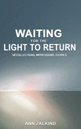 Waiting For The Light To Return: Recollections, Impressions and Stories: Recollections, Impressions and Stories