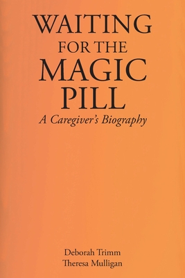 Waiting for the Magic Pill: A Caregiver's Biography - Trimm, Deborah, and Mulligan, Theresa