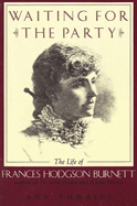Waiting for the Party: The Life of Frances Hodgson Burnett