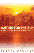 Waiting for the Sun: A Rock & Roll History of Los Angeles