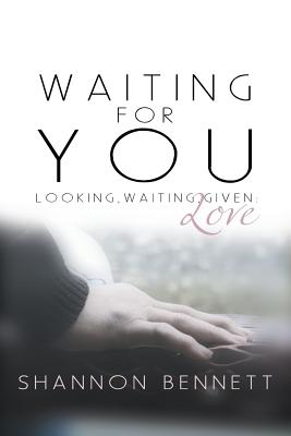 Waiting for You: Looking, Waiting, Given: Love - Bennett, Shannon