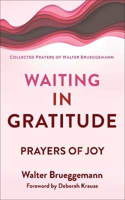 Waiting in Gratitude: Prayers for Joy - Brueggemann, Walter