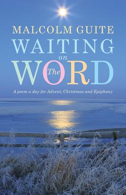 Waiting on the Word: A Poem a Day for Advent, Christmas and Epiphany - Guite, Malcolm