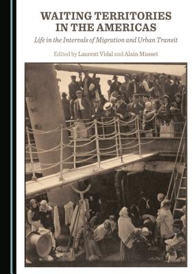 Waiting Territories in the Americas: Life in the Intervals of Migration and Urban Transit - Musset, Alain (Editor), and Vidal, Laurent (Editor)