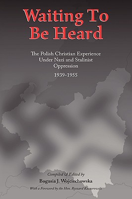 Waiting to Be Heard: The Polish Christian Experience Under Nazi and Stalinist Oppression 1939-1955 - Wojciechowska, Bogusia J
