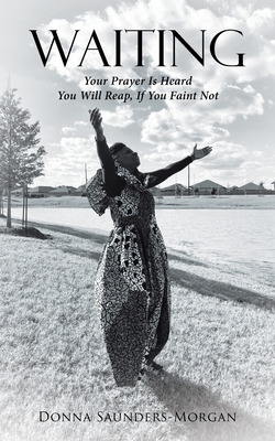 Waiting: Your Prayer Is Heard You Will Reap, if You Faint Not - Saunders-Morgan, Donna
