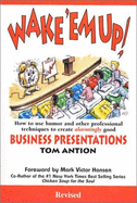 Wake 'em Up!: How to Use Humor and Other Professional Techniques to Create Alarmingly Good Business Presentations