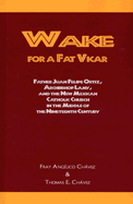 Wake for a Fat Vicar: Father Juan Felipe Ortiz, Archbishop Lamy, and the New Mexican Catholic Church in the Middle of the Nineteenth Century - Chavez, Fray Angelico, and Chavez, Thomas E