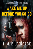 Wake Me Up Before You Go-Go - A Justice Security Novel