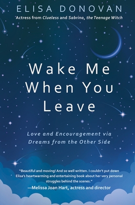 Wake Me When You Leave: Love and Encouragement Via Dreams from the Afterlife - Donovan, Elisa