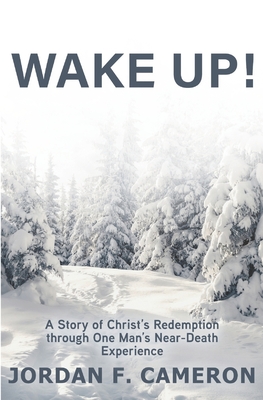 Wake Up!: A Story of Christ's Redemption through One Man's Near-Death Experience - Jennings, Brian (Foreword by), and Cameron, Jordan F
