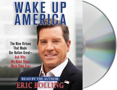 Wake Up America: The Nine Virtues That Made Our Nation Great--And Why We Need Them More Than Ever - Bolling, Eric (Read by)