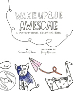Wake Up And Be Awesome: A Motivational Coloring Book