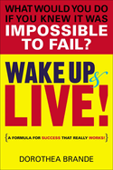 Wake Up and Live!: A Formula for Success That Really Works!