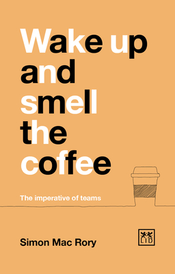 Wake Up And Smell The Coffee: The imperative of teams - Mac Rory, Simon