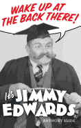 Wake Up at the Back There: It's Jimmy Edwards (Hardback)