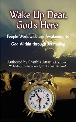 Wake Up Dear, God's Here: People Worldwide Are Awakening to God Within Through Journaling - Attar, Cynthia