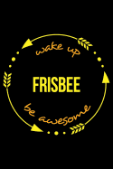 Wake Up Frisbee Be Awesome Notebook for Flying Disc Enthusiasts, Medium Ruled Journal