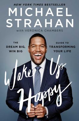 Wake Up Happy: The Dream Big, Win Big Guide to Transforming Your Life - Strahan, Michael, and Chambers, Veronica