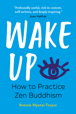 Wake Up: How to Practice Zen Buddhism - Treace, Bonnie Myotai