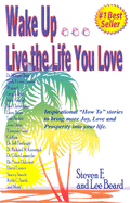Wake Up... Live the Life You Love: Wake Up Live the Life You Love Inspirational How to Stories to Bring More Joy, Love, and Prosperity Into You Life.