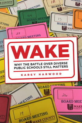 Wake: Why the Battle Over Diverse Public Schools Still Matters - Harwood, Karey Alison