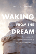 Waking from the Dream: The Struggle for Civil Rights in the Shadow of Martin Luther King, Jr.