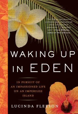 Waking Up in Eden: In Pursuit of an Impassioned Life on an Imperiled Island - Fleeson, Lucinda