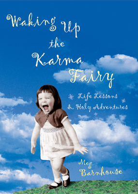 Waking Up the Karma Fairy: Life Lessons and Other Holy Adventures - Barnhouse, Meg