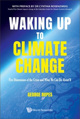 Waking Up to Climate Change: Five Dimensions of the Crisis and What We Can Do about It - Ropes, George H