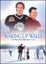 Waking Up Wally: The Walter Gretzky Story - Dean Bennett
