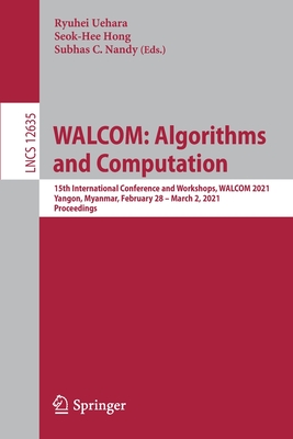 Walcom: Algorithms and Computation: 15th International Conference and Workshops, Walcom 2021, Yangon, Myanmar, February 28 - March 2, 2021, Proceedings - Uehara, Ryuhei (Editor), and Hong, Seok-Hee (Editor), and Nandy, Subhas C (Editor)