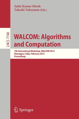 Walcom: Algorithms and Computation: 7th International Workshop, Walcom 2013, Kharagpur, India, February 14-16, 2013, Proceedings - Ghosh, Subir Kumar (Editor), and Tokuyama, Takeshi (Editor)