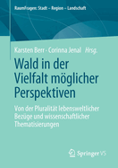 Wald in Der Vielfalt Mglicher Perspektiven: Von Der Pluralitt Lebensweltlicher Bezge Und Wissenschaftlicher Thematisierungen