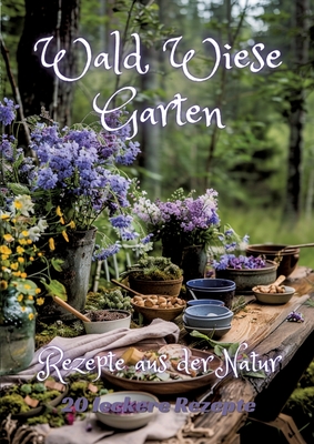 Wald Wiese Garten: Rezepte aus der Natur - Kluge, Diana