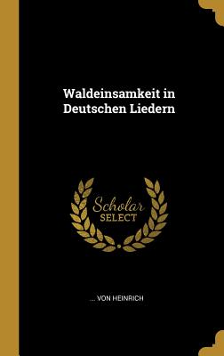 Waldeinsamkeit in Deutschen Liedern - Heinrich