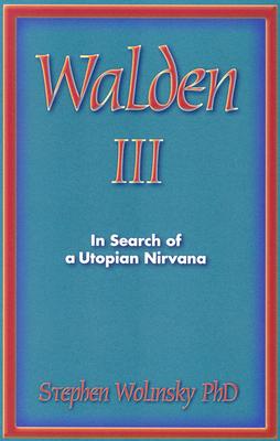 Walden III: In Search of a Utopian Nirvana - Wolinsky, Stephen, PH.D.