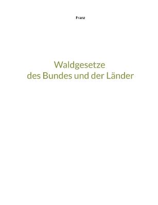 Waldgesetze des Bundes und der L?nder - Franz, Thorsten