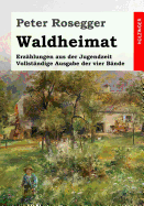 Waldheimat. Erzhlungen aus der Jugendzeit: Vollstndige Ausgabe der vier Bnde