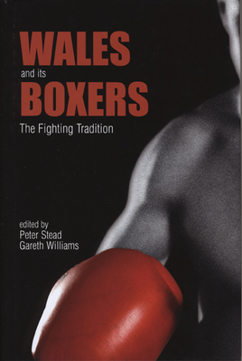 Wales and Its Boxers: The Fighting Tradition - Stead, Peter (Editor), and Williams, Gareth D (Editor)