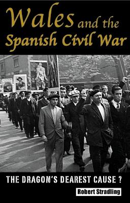 Wales and the Spanish Civil War, 1936-39: The Dragon's Dearest Cause - Stradling, Robert