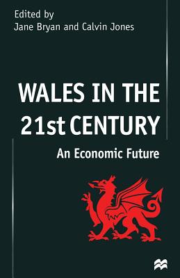 Wales in the 21st Century: An Economic Future - Bryan, J (Editor), and Jones, C (Editor)