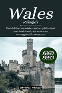 Wales Reisgids 2025-2026: Ontdek het mooiste van het platteland met insideradvies voor een onvergetelijk avontuur