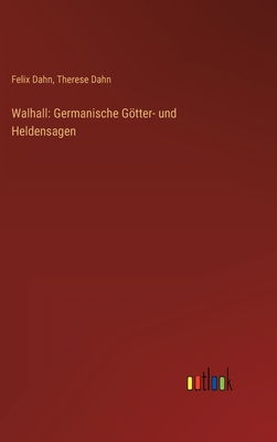 Walhall: Germanische Gtter- und Heldensagen - Dahn, Felix, and Dahn, Therese