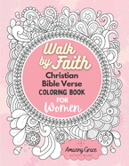 Walk by Faith Christian Bible Verse Coloring Book For Women: 40 Custom Color Pages for Adults To Be Encouraged, Strengthen Faith, & Walk With God Through Fear, Anxiety, & Uncertainty