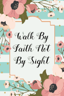 Walk by Faith Not by Sight: 110 Blank Lined Page Softcover Notes Journal, College Ruled Composition Notebook, 6x9 Blank Line Religious Bible Quote Cover Note Book