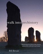 Walk into Prehistory: Discovering over Forty of the Greatest Ancient Sites of Britain and Ireland